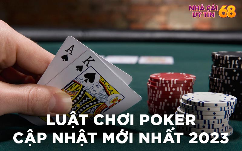 Luật chơi Poker cập nhật mới nhất 2023